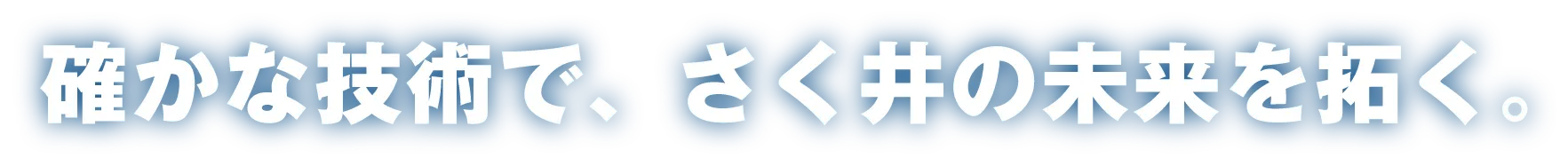 確かな技術で、さく井の未来を拓く。
